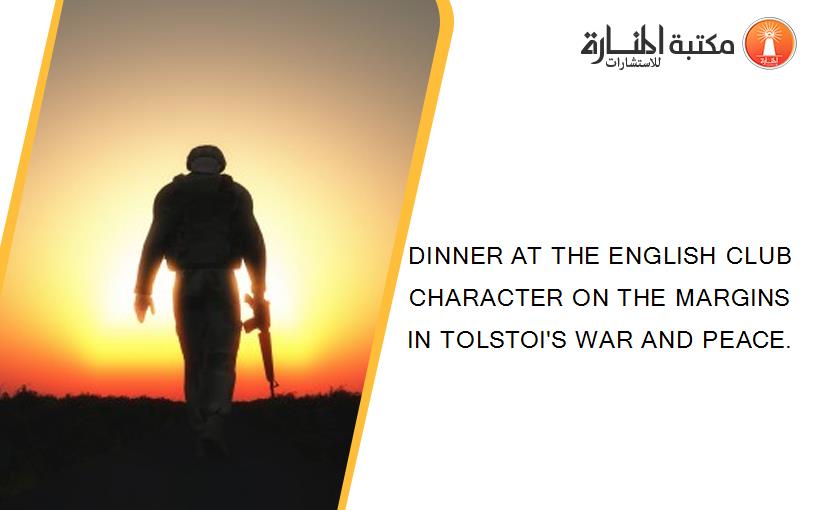 DINNER AT THE ENGLISH CLUB CHARACTER ON THE MARGINS IN TOLSTOI'S WAR AND PEACE.
