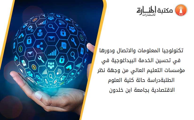 تكنولوجيا المعلومات والاتصال ودورها في تحسين الخدمة البيداغوجية في مؤسسات التعليم العالي من وجهة نظر الطلبة-دراسة حالة كلية العلوم الاقتصادية بجامعة ابن خلدون 020903