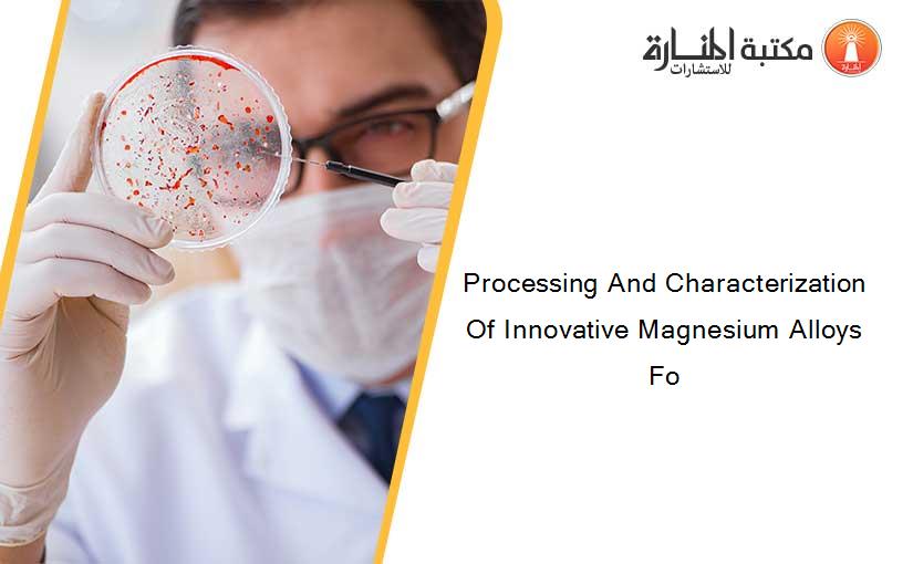 Processing And Characterization Of Innovative Magnesium Alloys Fo