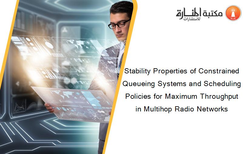 Stability Properties of Constrained Queueing Systems and Scheduling Policies for Maximum Throughput in Multihop Radio Networks