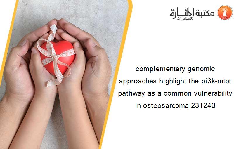 complementary genomic approaches highlight the pi3k-mtor pathway as a common vulnerability in osteosarcoma 231243