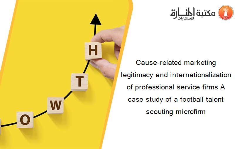 Cause-related marketing legitimacy and internationalization of professional service firms A case study of a football talent scouting microfirm