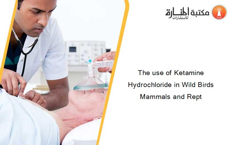 The use of Ketamine Hydrochloride in Wild Birds Mammals and Rept