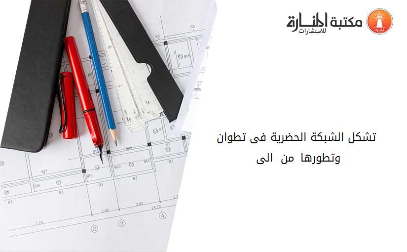 تشكل الشبكة الحضرية فى تطوان وتطورها من  1484الى 186