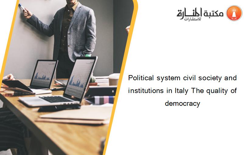 Political system civil society and institutions in Italy The quality of democracy