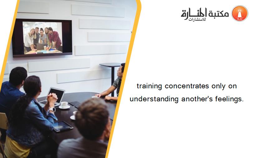 training concentrates only on understanding another's feelings.