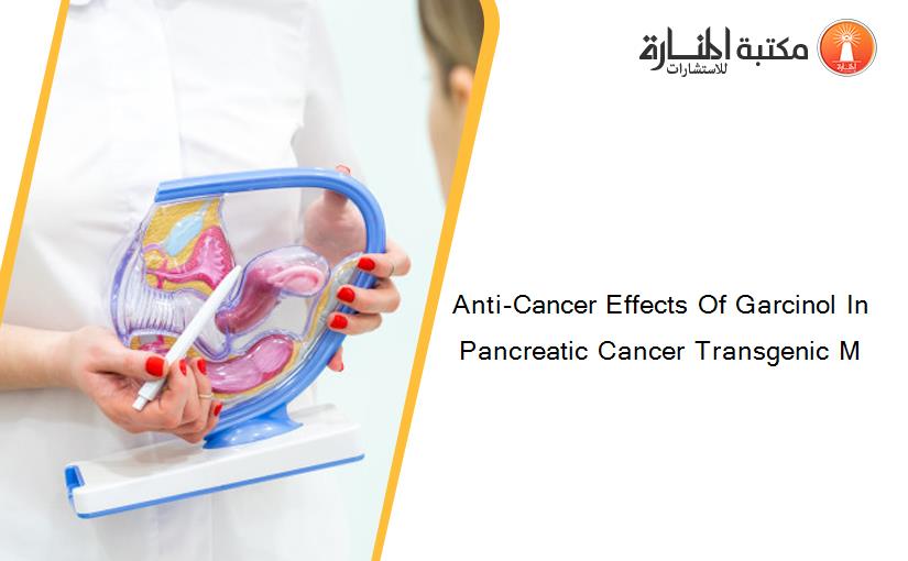 Anti-Cancer Effects Of Garcinol In Pancreatic Cancer Transgenic M