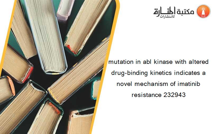 mutation in abl kinase with altered drug-binding kinetics indicates a novel mechanism of imatinib resistance 232943