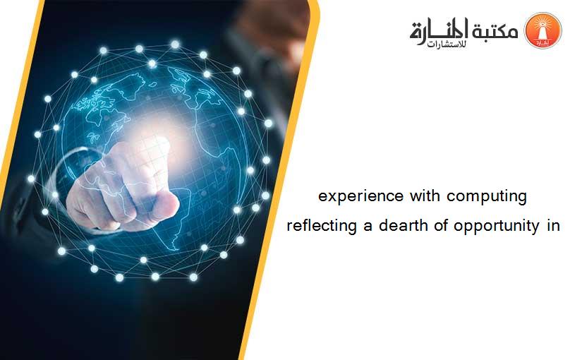 experience with computing reflecting a dearth of opportunity in