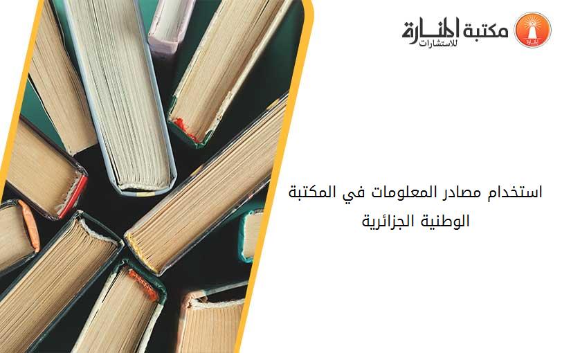 استخدام مصادر المعلومات في المكتبة الوطنية الجزائرية