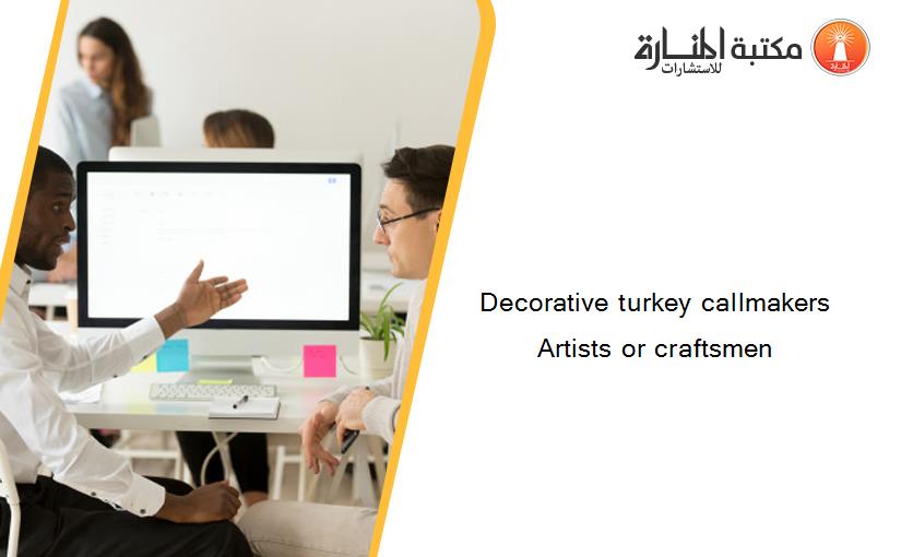 Decorative turkey callmakers Artists or craftsmen