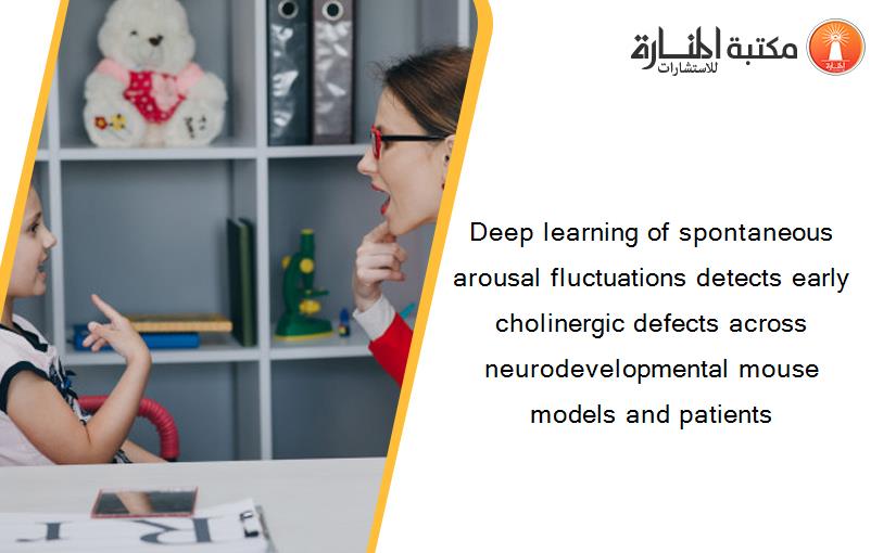 Deep learning of spontaneous arousal fluctuations detects early cholinergic defects across neurodevelopmental mouse models and patients
