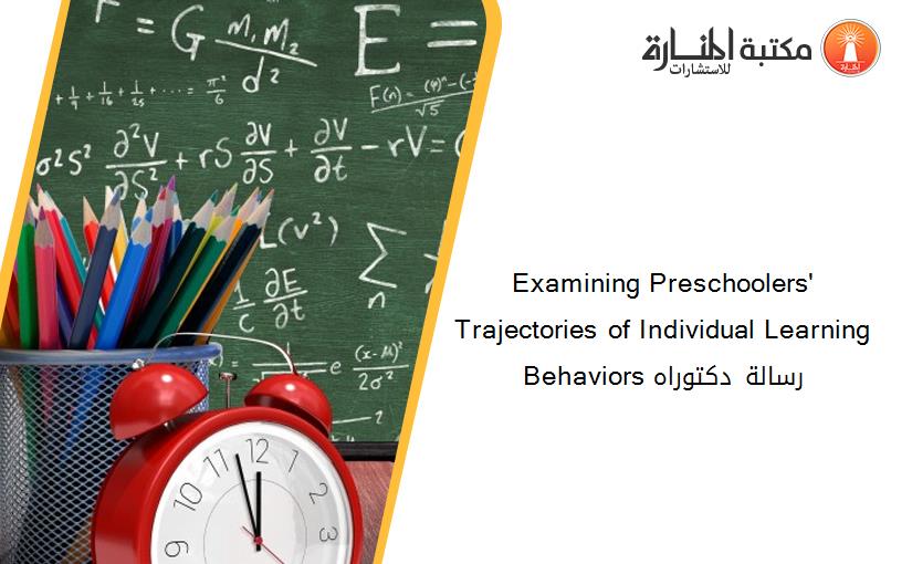 Examining Preschoolers' Trajectories of Individual Learning Behaviors رسالة دكتوراه