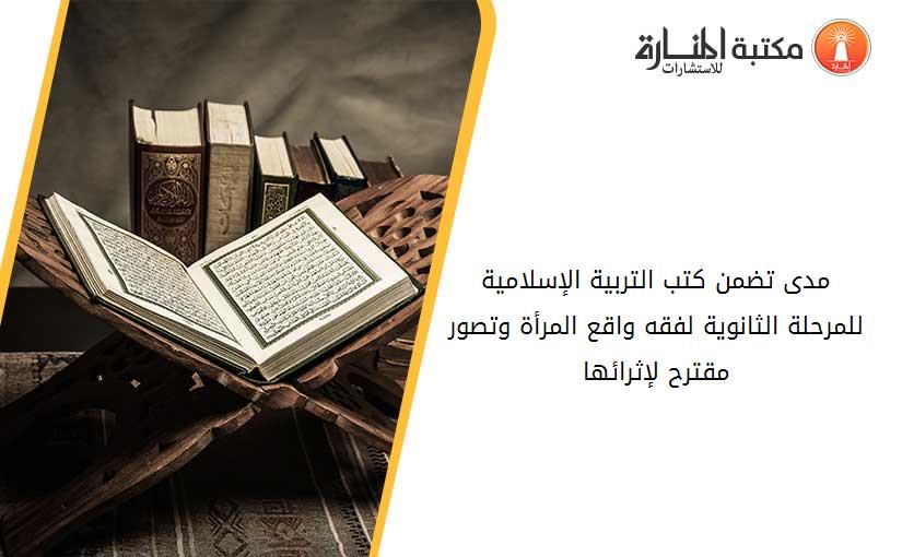مدى تضمن كتب التربية الإسلامية للمرحلة الثانوية لفقه واقع المرأة وتصور مقترح لإثرائها