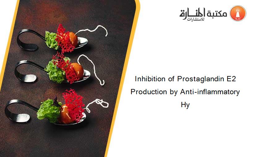Inhibition of Prostaglandin E2 Production by Anti-inflammatory Hy