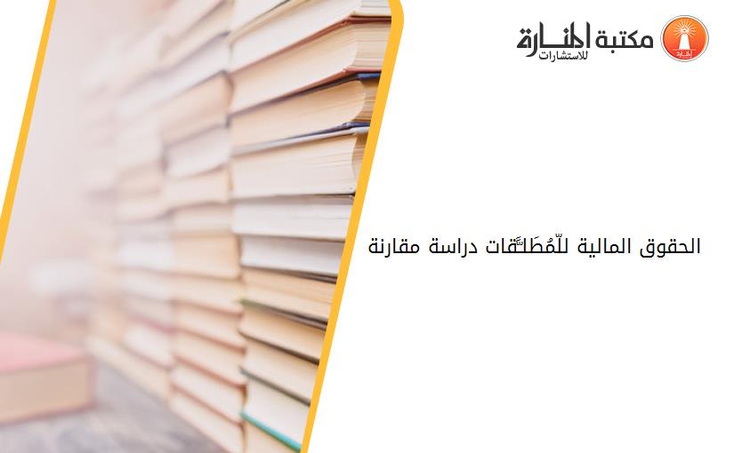 الحقوق المالية للّمُطَلـًّقات دراسة مقارنة 194658