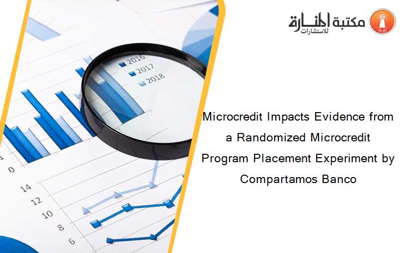 Microcredit Impacts Evidence from a Randomized Microcredit Program Placement Experiment by Compartamos Banco