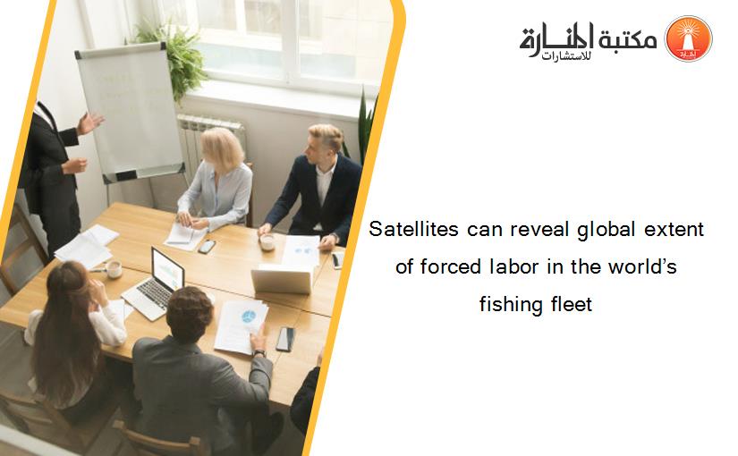 Satellites can reveal global extent of forced labor in the world’s fishing fleet