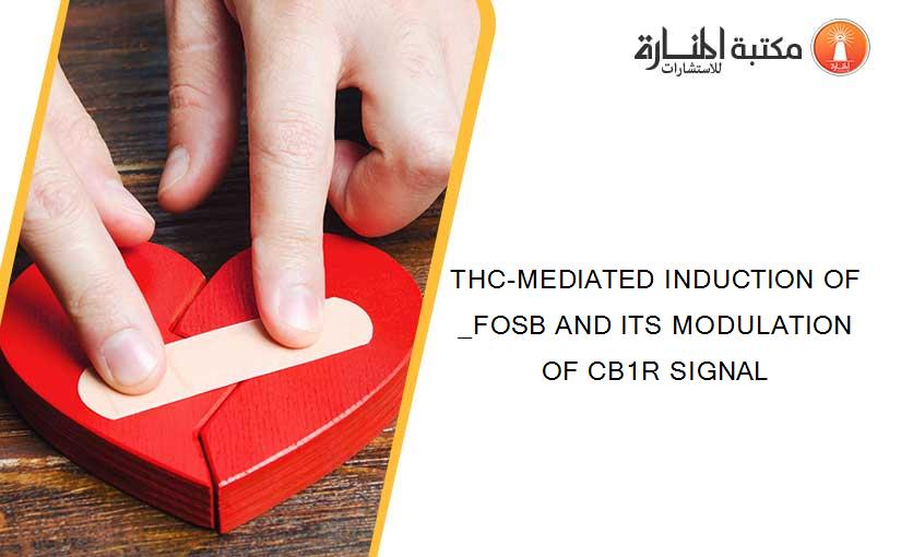 THC-MEDIATED INDUCTION OF _FOSB AND ITS MODULATION OF CB1R SIGNAL
