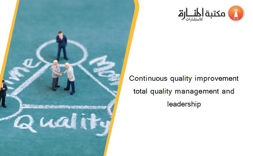 Continuous quality improvement total quality management and leadership