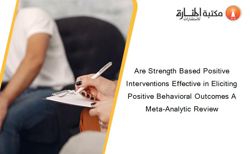 Are Strength Based Positive Interventions Effective in Eliciting Positive Behavioral Outcomes A Meta-Analytic Review