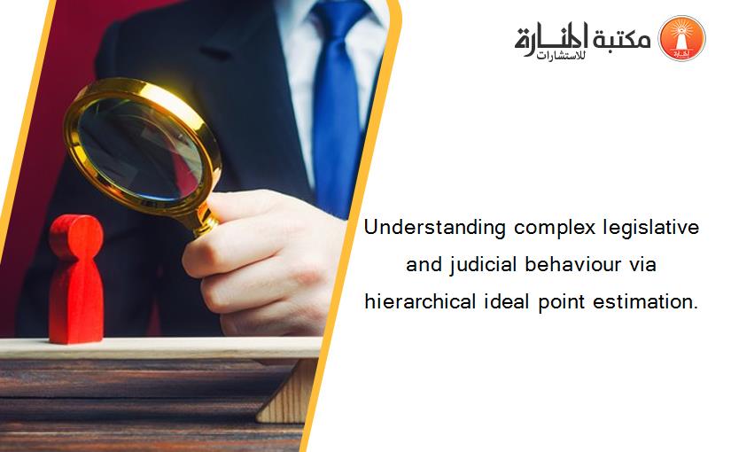 Understanding complex legislative and judicial behaviour via hierarchical ideal point estimation.