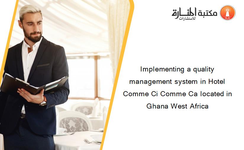 Implementing a quality management system in Hotel Comme Ci Comme Ca located in Ghana West Africa