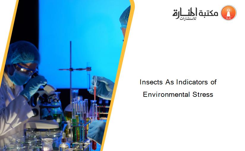 Insects As Indicators of Environmental Stress