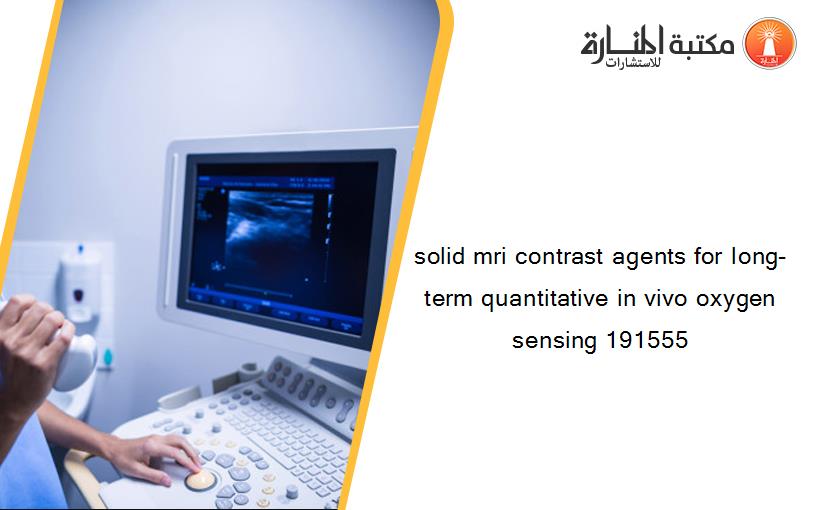 solid mri contrast agents for long-term quantitative in vivo oxygen sensing 191555