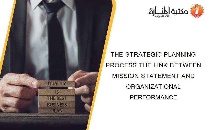 THE STRATEGIC PLANNING PROCESS THE LINK BETWEEN MISSION STATEMENT AND ORGANIZATIONAL PERFORMANCE