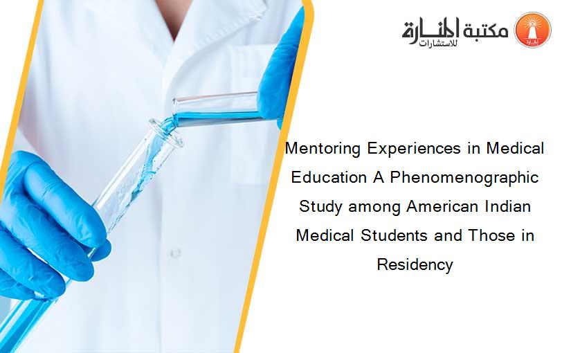 Mentoring Experiences in Medical Education A Phenomenographic Study among American Indian Medical Students and Those in Residency