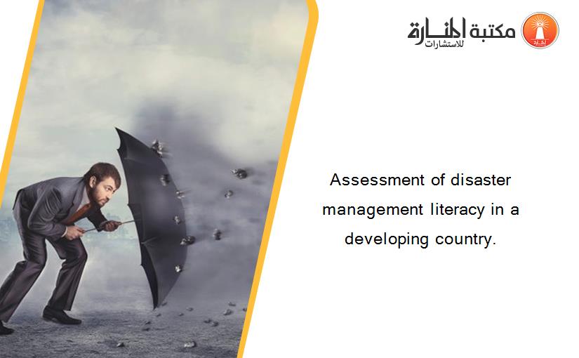 Assessment of disaster management literacy in a developing country.