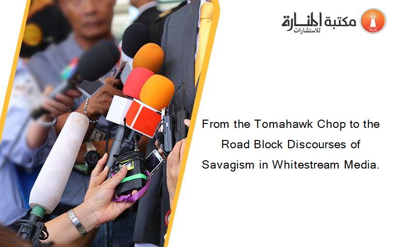 From the Tomahawk Chop to the Road Block Discourses of Savagism in Whitestream Media.