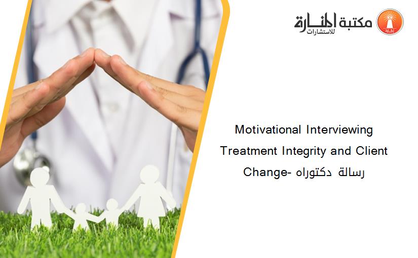 Motivational Interviewing Treatment Integrity and Client Change- رسالة دكتوراه