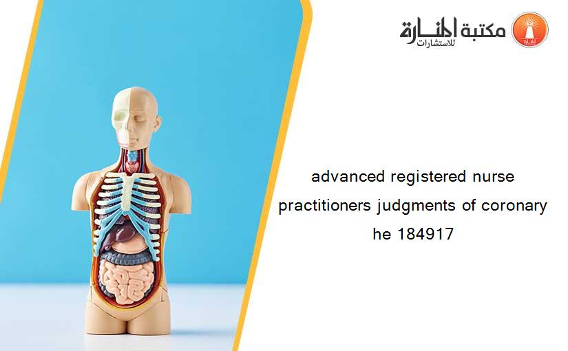 advanced registered nurse practitioners judgments of coronary he 184917