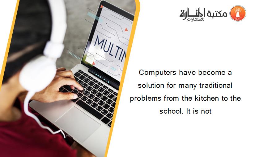 Computers have become a solution for many traditional problems from the kitchen to the school. It is not
