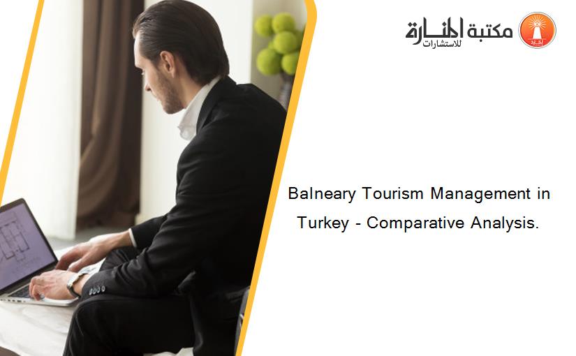 Balneary Tourism Management in Turkey - Comparative Analysis.