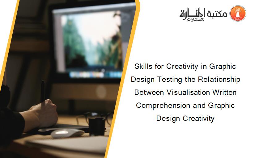 Skills for Creativity in Graphic Design Testing the Relationship Between Visualisation Written Comprehension and Graphic Design Creativity