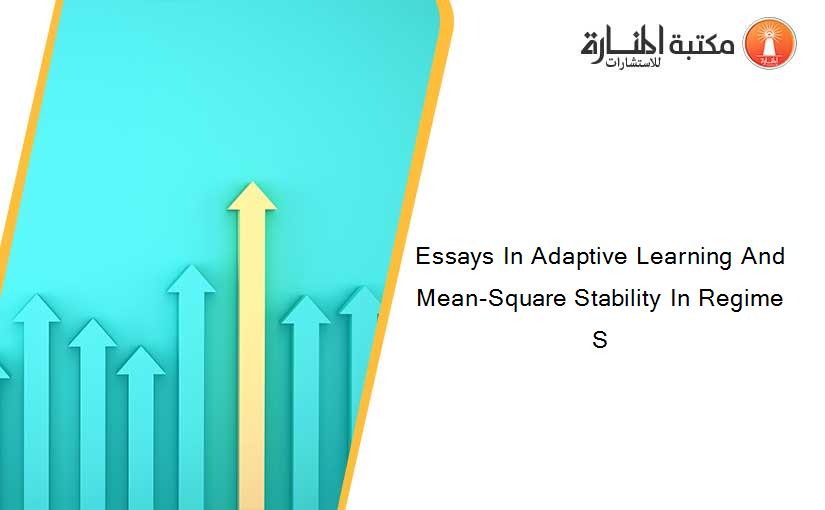 Essays In Adaptive Learning And Mean-Square Stability In Regime S