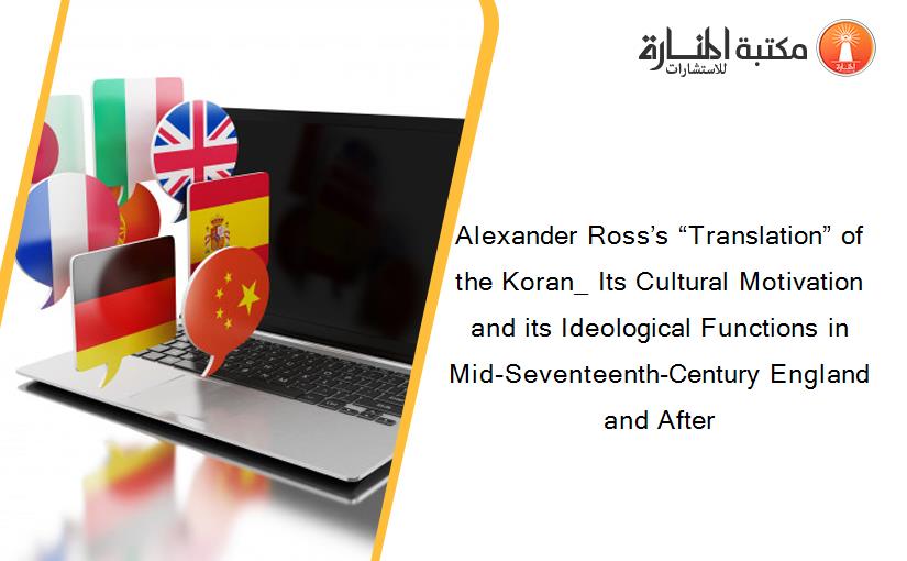 Alexander Ross’s “Translation” of the Koran_ Its Cultural Motivation and its Ideological Functions in Mid-Seventeenth-Century England and After
