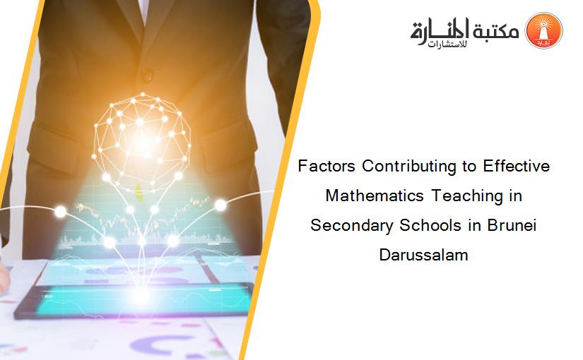 Factors Contributing to Effective Mathematics Teaching in Secondary Schools in Brunei Darussalam