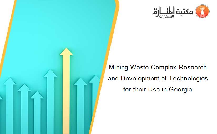 Mining Waste Complex Research and Development of Technologies for their Use in Georgia