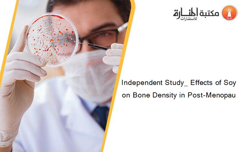 Independent Study_ Effects of Soy on Bone Density in Post-Menopau