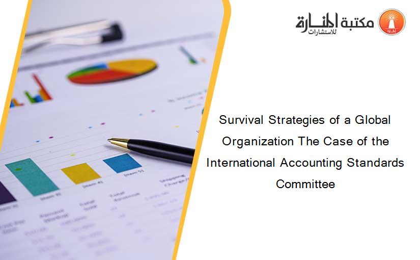 Survival Strategies of a Global Organization The Case of the International Accounting Standards Committee