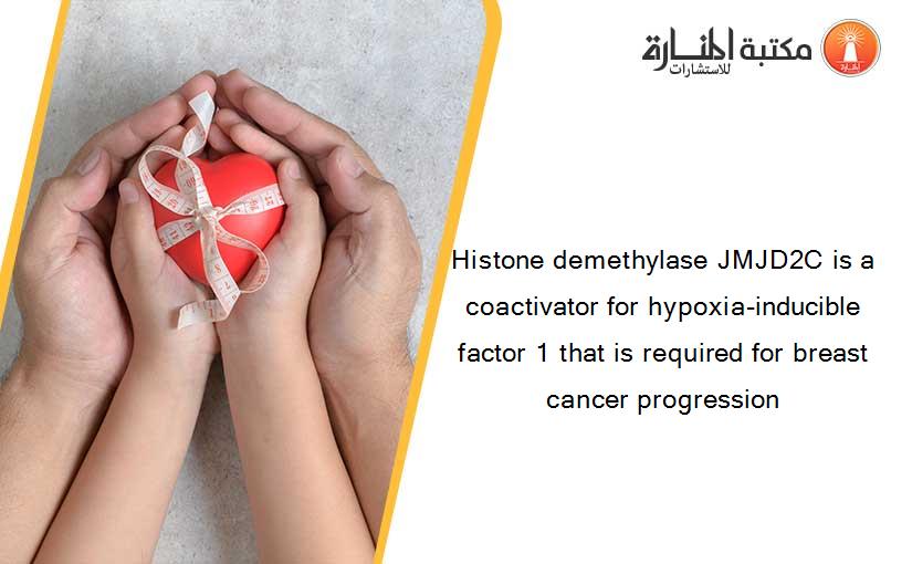 Histone demethylase JMJD2C is a coactivator for hypoxia-inducible factor 1 that is required for breast cancer progression