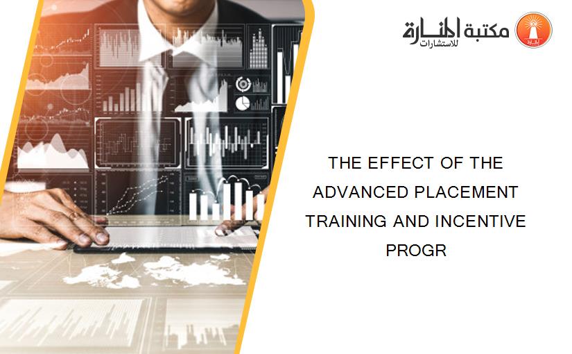THE EFFECT OF THE ADVANCED PLACEMENT TRAINING AND INCENTIVE PROGR
