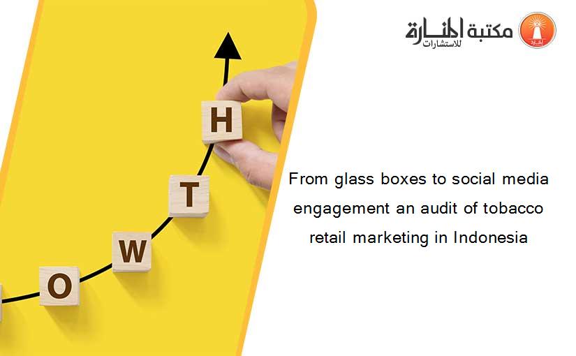 From glass boxes to social media engagement an audit of tobacco retail marketing in Indonesia