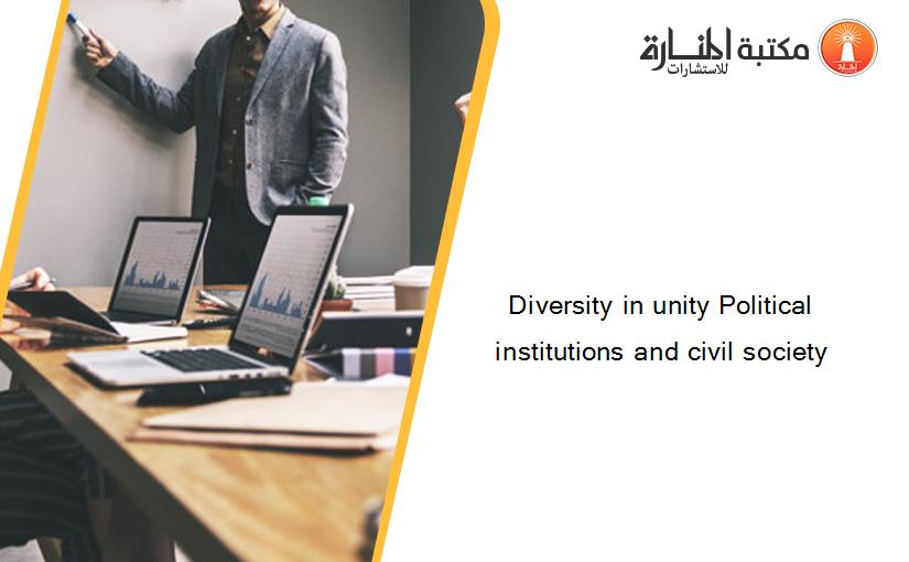 Diversity in unity Political institutions and civil society