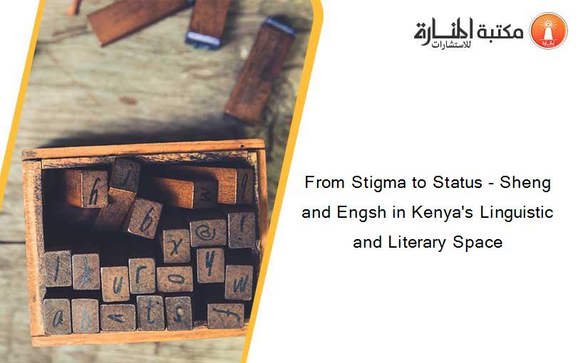 From Stigma to Status - Sheng and Engsh in Kenya's Linguistic and Literary Space