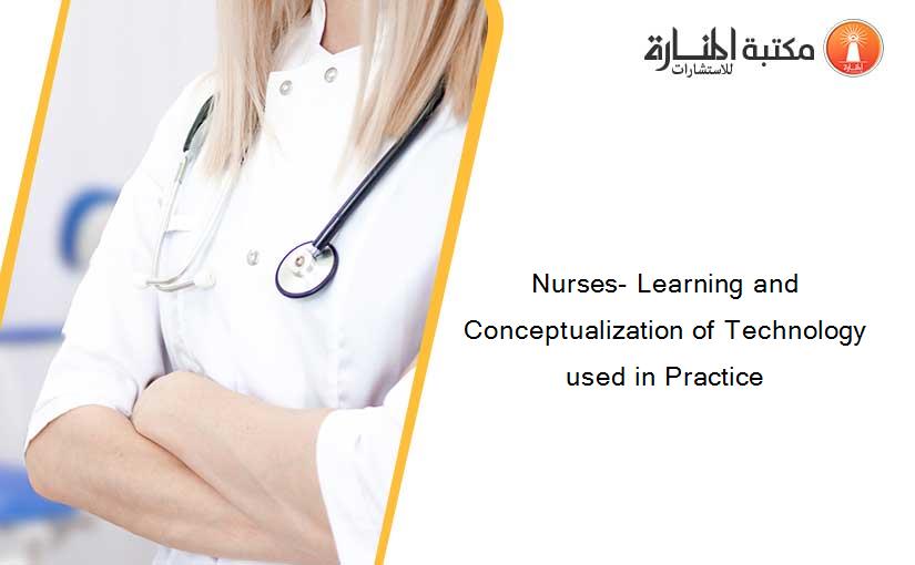 Nurses- Learning and Conceptualization of Technology used in Practice